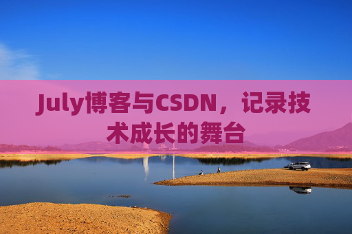 July博客与CSDN，记录技术成长的舞台